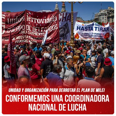 Unidad y organización para derrotar el plan de Milei / Conformemos una coordinadora nacional de lucha