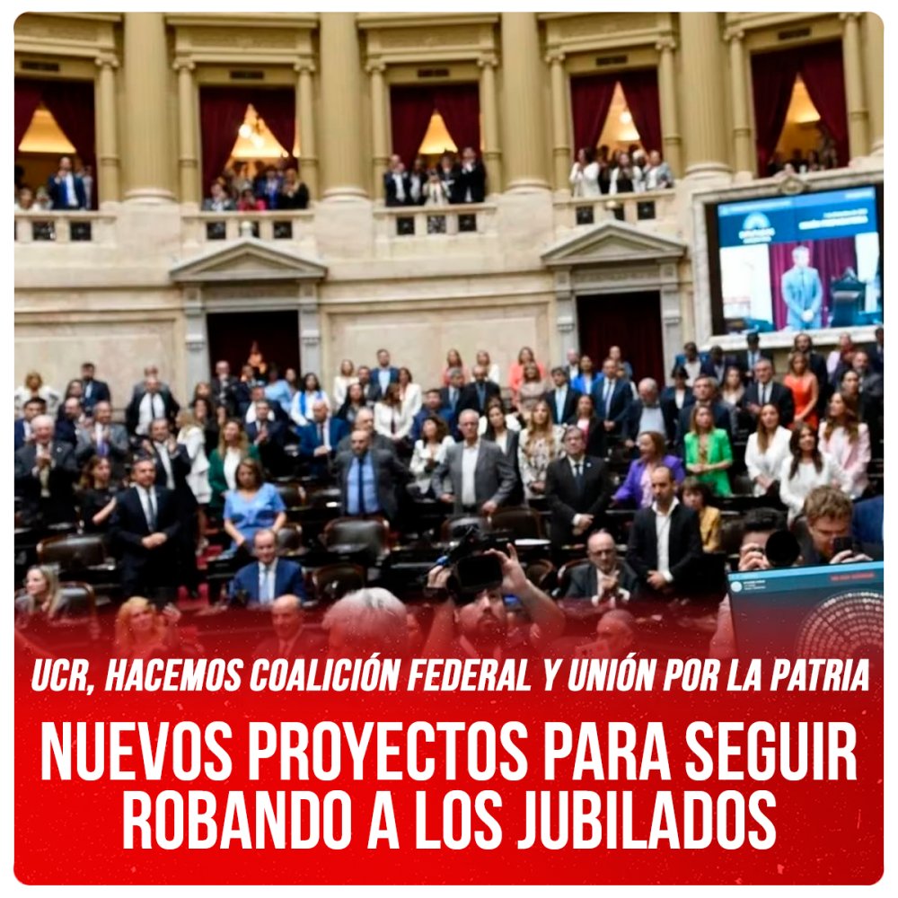 UCR, Hacemos Coalición Federal y Unión por la Patria / Nuevos proyectos para seguir robando a los jubilados