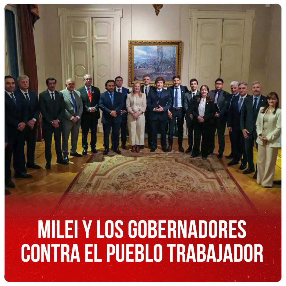 Milei y los gobernadores contra el pueblo trabajador