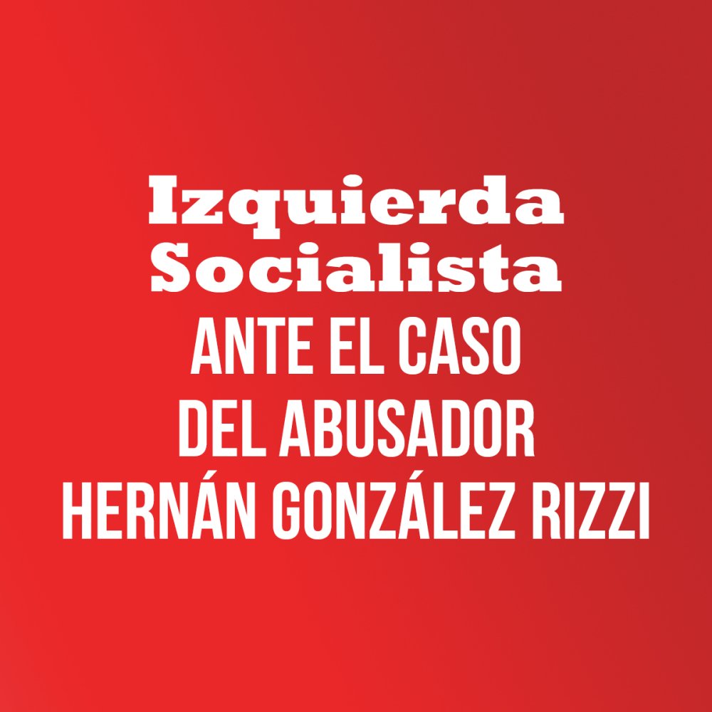 Izquierda Socialista ante el caso del abusador Hernán González Rizzi