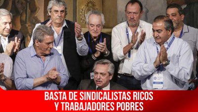 Basta de sindicalistas ricos y trabajadores pobres