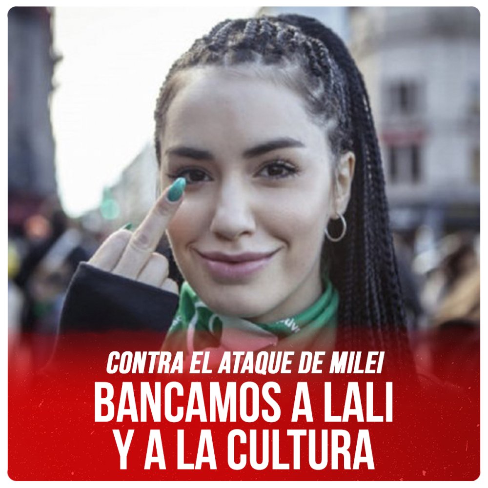 Contra el ataque de Milei / Bancamos a Lali y a la cultura
