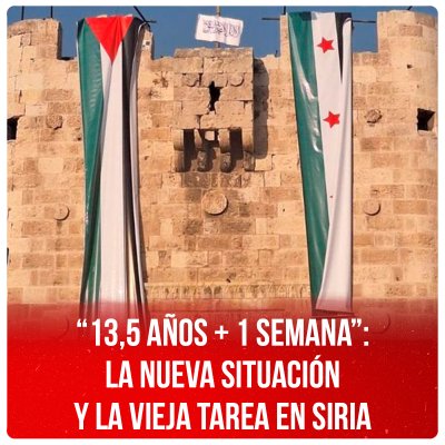 “13,5 años + 1 semana”: La nueva situación y la vieja tarea en Siria