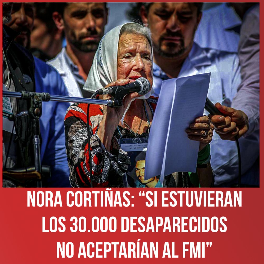 Nora Cortiñas: “Si estuvieran los 30.000 desaparecidos no aceptarían al FMI”