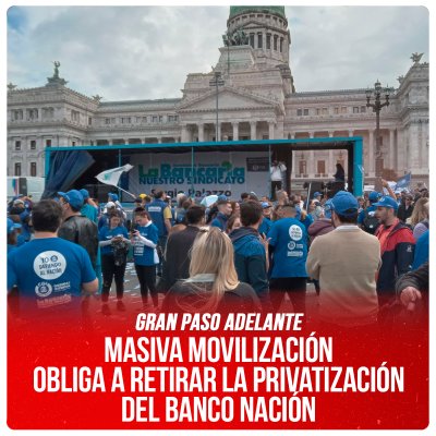 Gran paso adelante / Masiva movilización obliga a retirar la privatización del Banco Nación