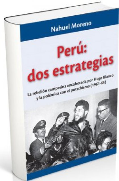 Perú: Dos estrategias - La rebelión campesina encabezada por Hugo Blanco y la polémica con el putschismo (1961-63)