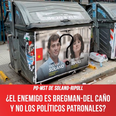 PO-MST de Solano-Ripoll / ¿El enemigo es Bregman-Del Caño y no los políticos patronales?