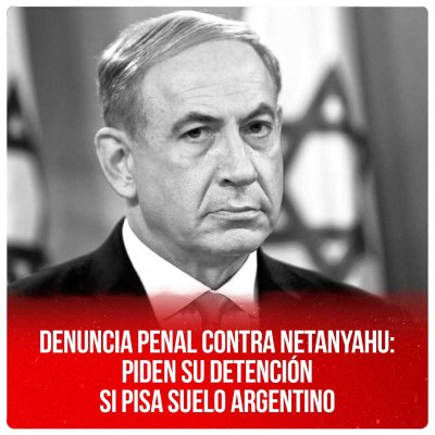 Denuncia penal contra Netanyahu: piden su detención si pisa suelo argentino