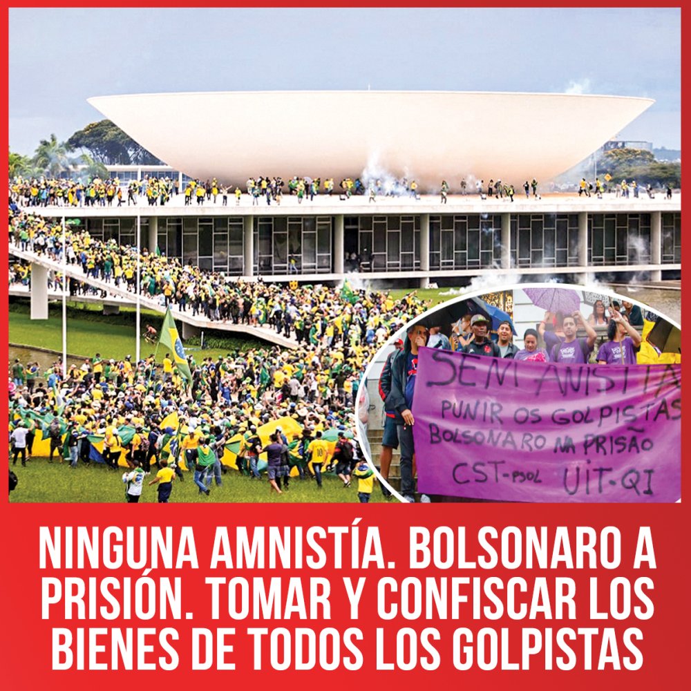 Brasil / Ninguna amnistía. Bolsonaro a prisión. Tomar y confiscar los bienes de todos los golpistas