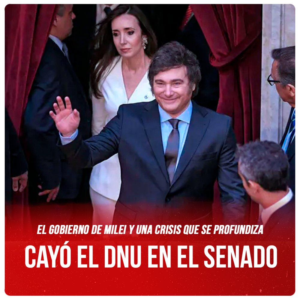 El gobierno de Milei y una crisis que se profundiza / Cayó el DNU en el Senado