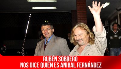Rubén Sobrero nos dice quién es Aníbal Fernández