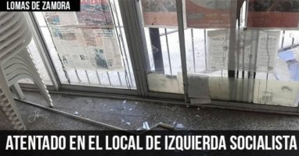 Lomas de Zamora: Atentado a local de Izquierda Socialista