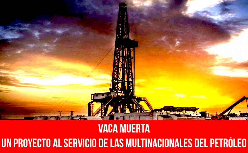 Vaca Muerta, un proyecto al servicio de las multinacionales del petróleo