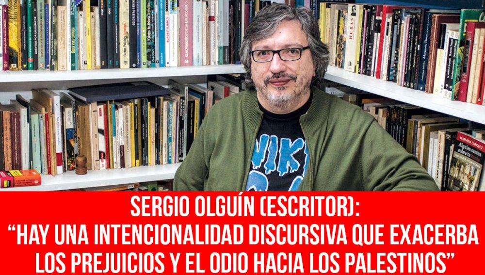 Sergio Olguín (escritor): “Hay una intencionalidad discursiva que exacerba los prejuicios y el odio hacia los palestinos”