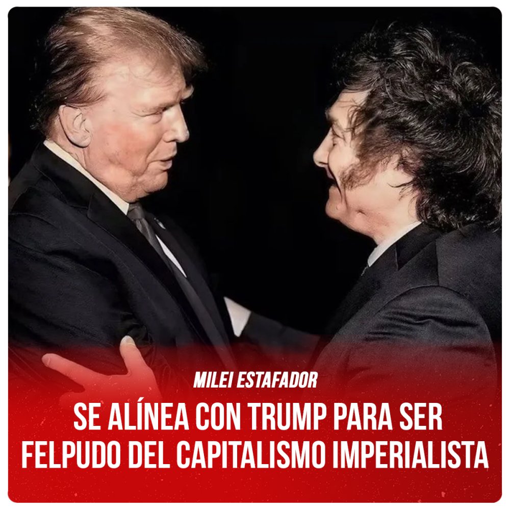 Milei estafador / Se alínea con Trump para ser felpudo del capitalismo imperialista