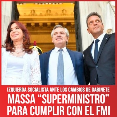 Izquierda Socialista ante los cambios de gabinete / Massa “superministro” para cumplir con el FMI