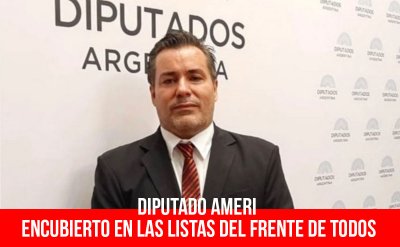 Diputado Ameri/Encubierto en las listas del Frente de Todos