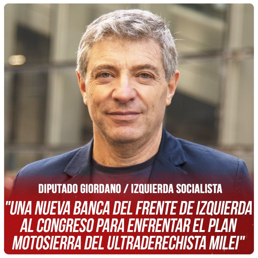 Diputado Giordano (Izquierda Socialista) / &quot;Una nueva banca al Congreso para enfrentar el plan motosierra del ultraderechista Milei&quot;