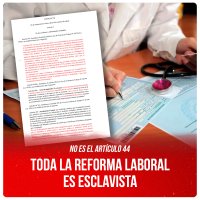 No es el artículo 44. Toda la Reforma Laboral es esclavista