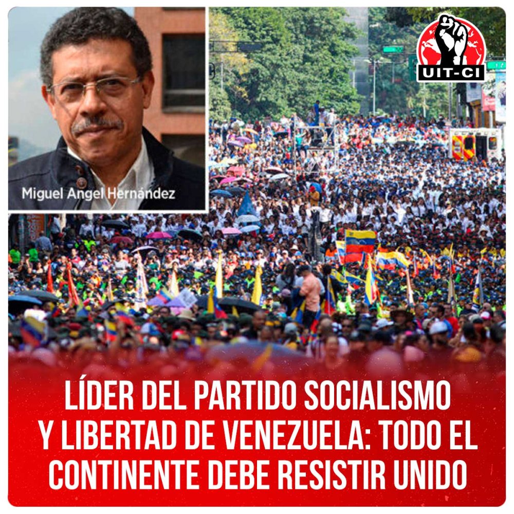 Líder del Partido Socialismo y Libertad de Venezuela: Todo el continente debe resistir unido