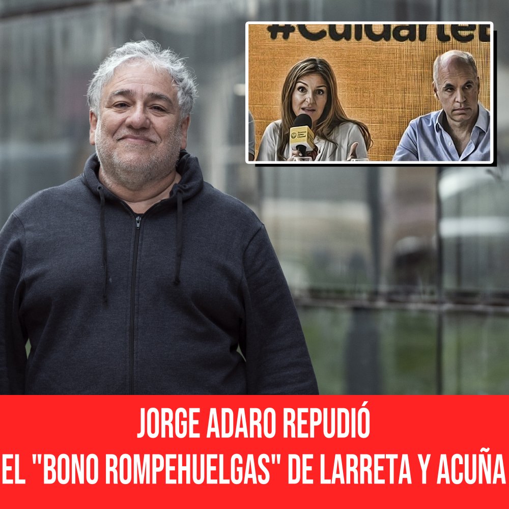 Jorge Adaro repudió el &quot;Bono rompehuelgas&quot; de Larreta y Acuña