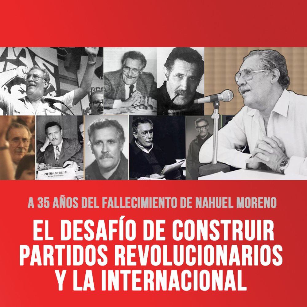 A 35 años del fallecimiento de Nahuel Moreno / El desafío de construir partidos revolucionarios y la internacional