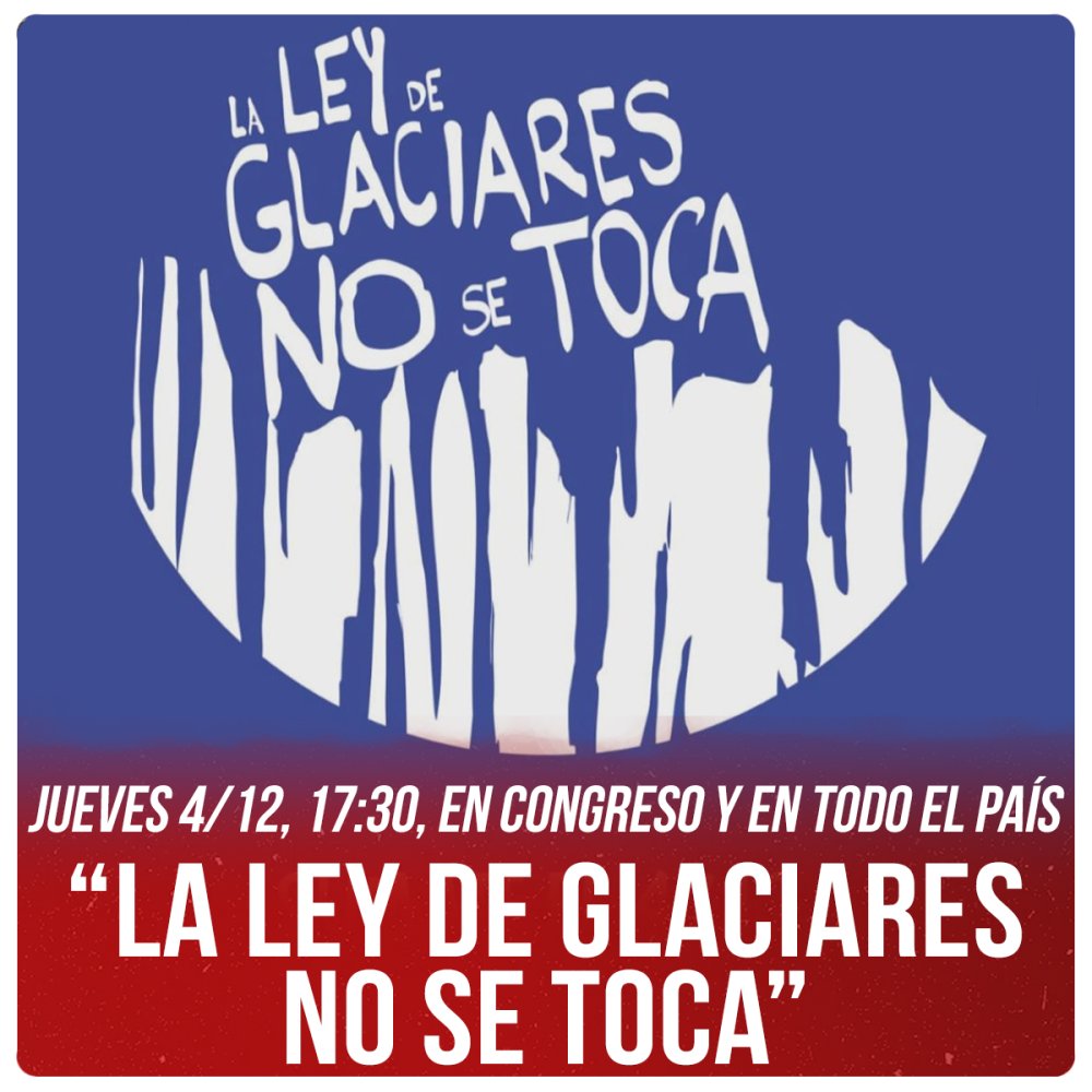 Jueves 4/12, 17:30, en Congreso y en todo el país “La Ley de Glaciares no se toca”