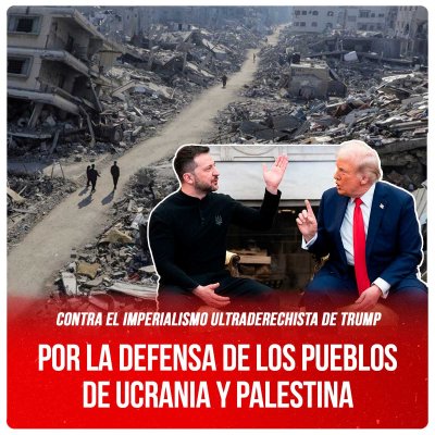 Contra el imperialismo ultraderechista de Trump / Por la defensa de los pueblos de Ucrania y Palestina