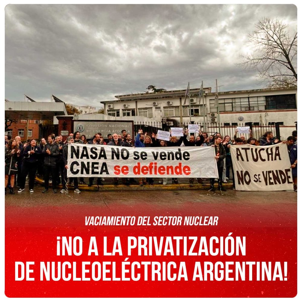 Vaciamiento del sector nuclear ¡No a la privatización de Nucleoeléctrica Argentina!