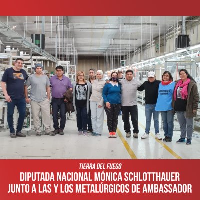 Tierra del Fuego / Diputada Nacional Mónica Schlotthauer  junto a las y los metalúrgicos de Ambassador