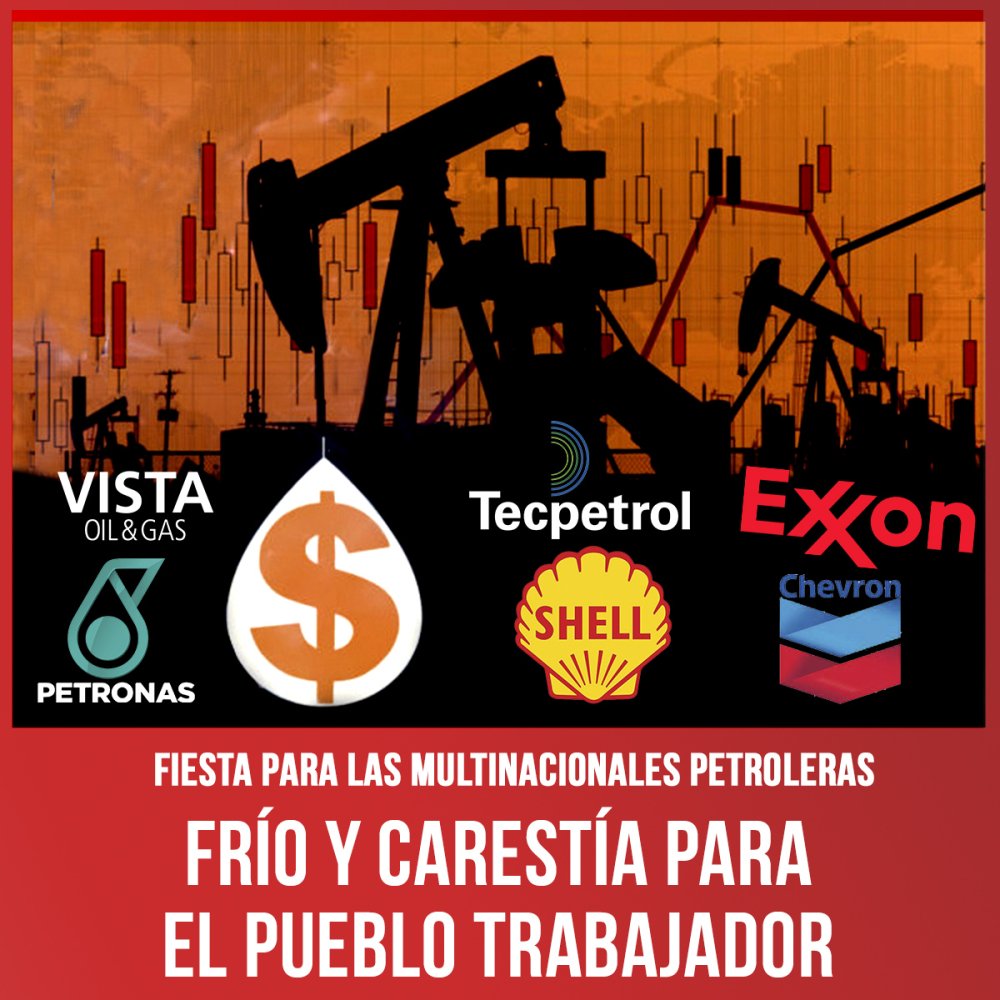 Fiesta para las multinacionales petroleras / Frío y carestía para el pueblo trabajador