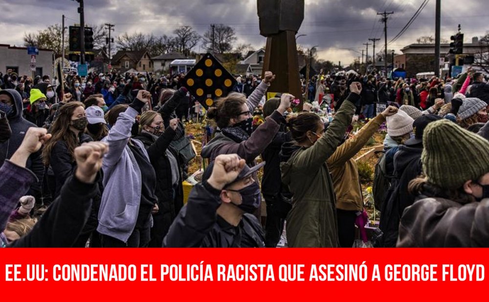 EE.UU: Condenado el policía racista que asesinó a George Floyd