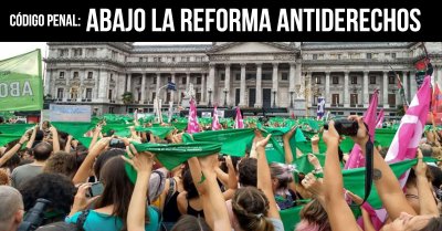 Código Penal: Abajo la reforma antiderechos