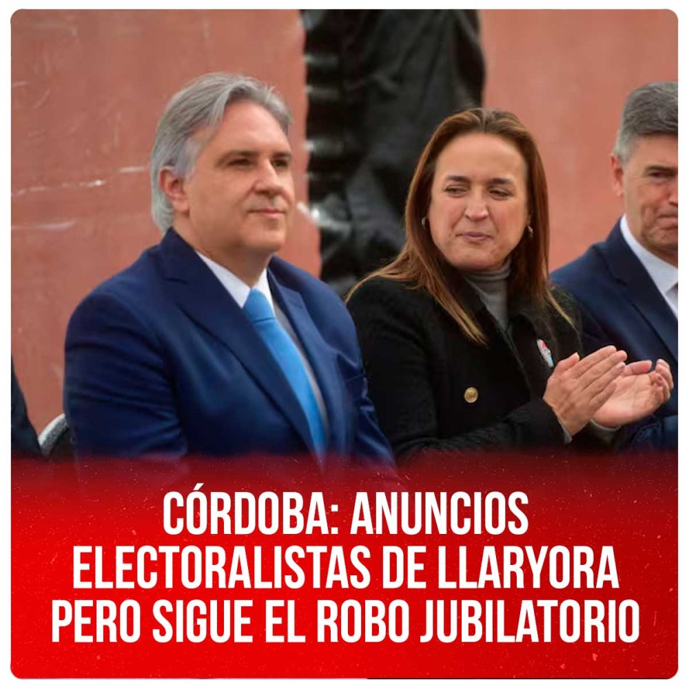 Córdoba: anuncios electoralistas de Llaryora pero sigue el robo jubilatorio