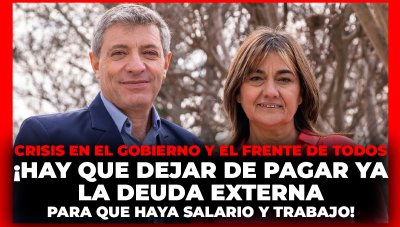 Crisis en el gobierno y el Frente de Todos / ¡Hay que dejar de pagar ya la deuda externa para que haya salario y trabajo!