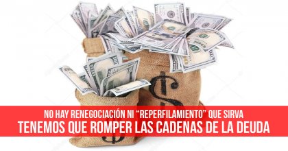 No hay renegociación ni “reperfilamiento” que sirva: Tenemos que romper las cadenas de la deuda