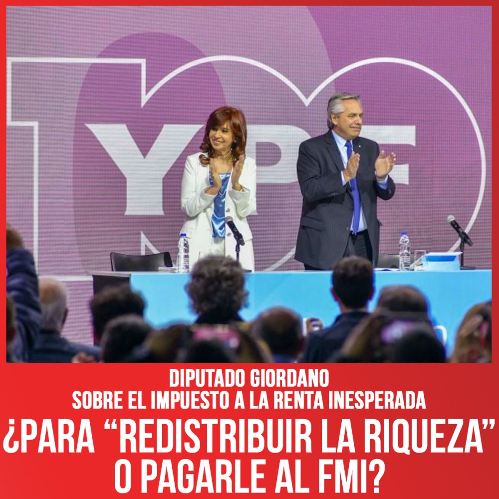 Diputado Giordano sobre el impuesto a la renta inesperada / ¿Para “redistribuir la riqueza” o pagarle al FMI?