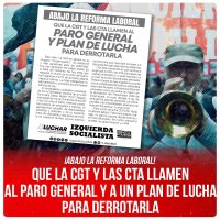 ¡Abajo la reforma laboral! / Que la CGT y las CTA llamen al paro general y a un plan de lucha para derrotarla