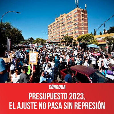 Córdoba / Presupuesto 2023, el ajuste no pasa sin represión