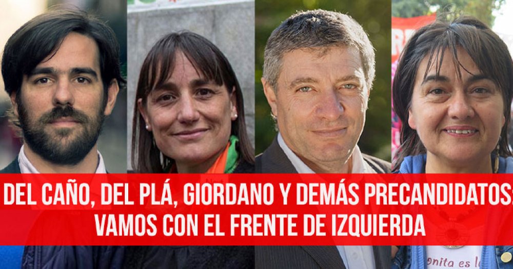 Del Caño, Del Plá, Giordano y demás precandidatos: Vamos con el Frente de Izquierda