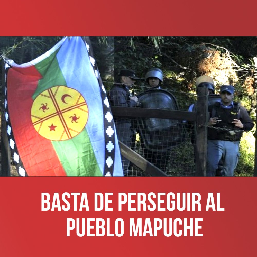 Basta de perseguir al Pueblo Mapuche