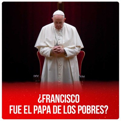 ¿Francisco fue el Papa de los pobres?