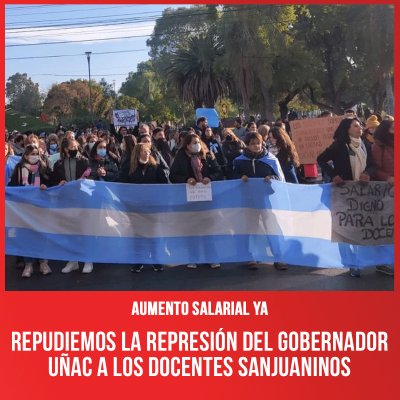 Aumento salarial ya / Repudiemos la represión del gobernador Uñac a los docentes sanjuaninos