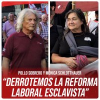 Pollo Sobrero y Mónica Schlotthauer “Derrotemos la reforma laboral esclavista”