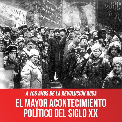 A 105 años de la Revolución Rusa / El mayor acontecimiento político del siglo XX