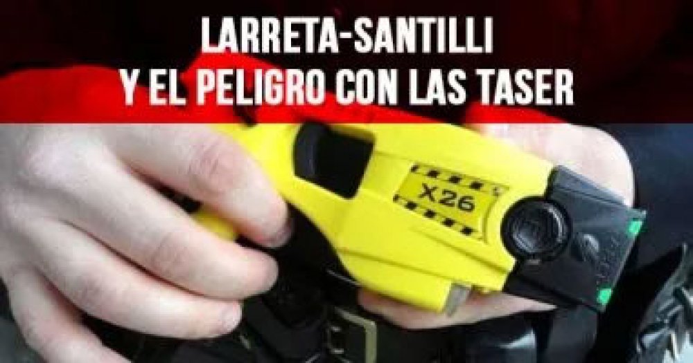 Larreta-Santilli y el peligro con las Taser