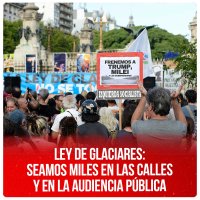 Ley de Glaciares: seamos miles en las calles y en la Audiencia Pública