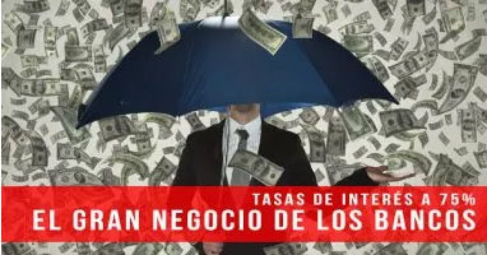 Tasas de interés a 75%:El gran negocio de los bancos