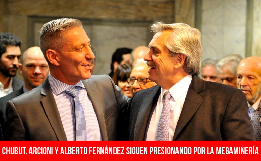 Chubut. Arcioni y Alberto Fernández siguen presionando por la megaminería