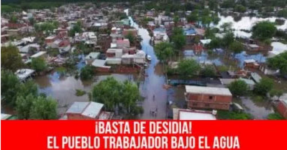 ¡Basta de desidia! El pueblo trabajador bajo el agua